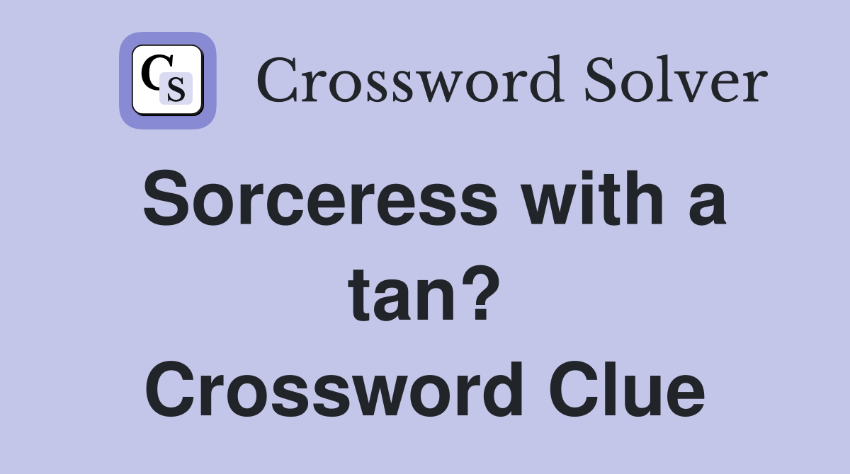 Sorceress with a tan? Crossword Clue