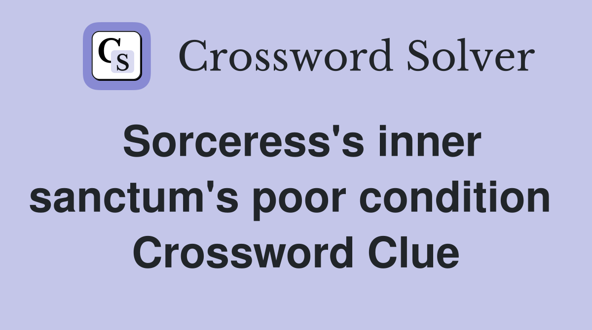 Sorceress's inner sanctum's poor condition  Crossword Clue