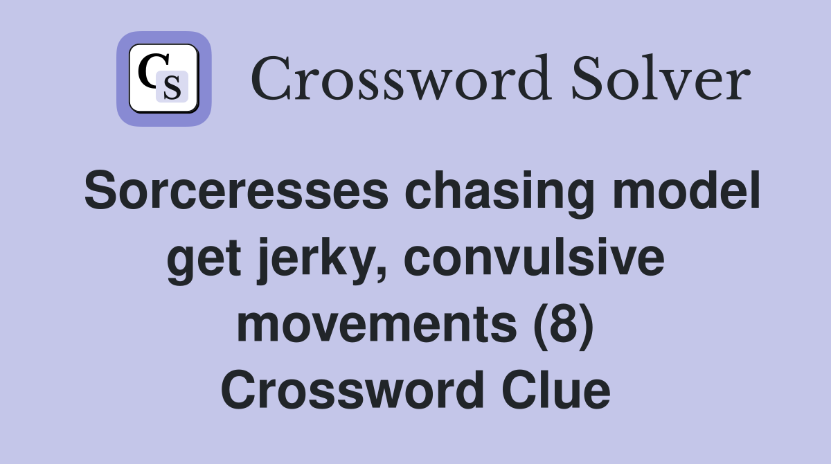 Sorceresses chasing model get jerky, convulsive movements (8) Crossword Clue