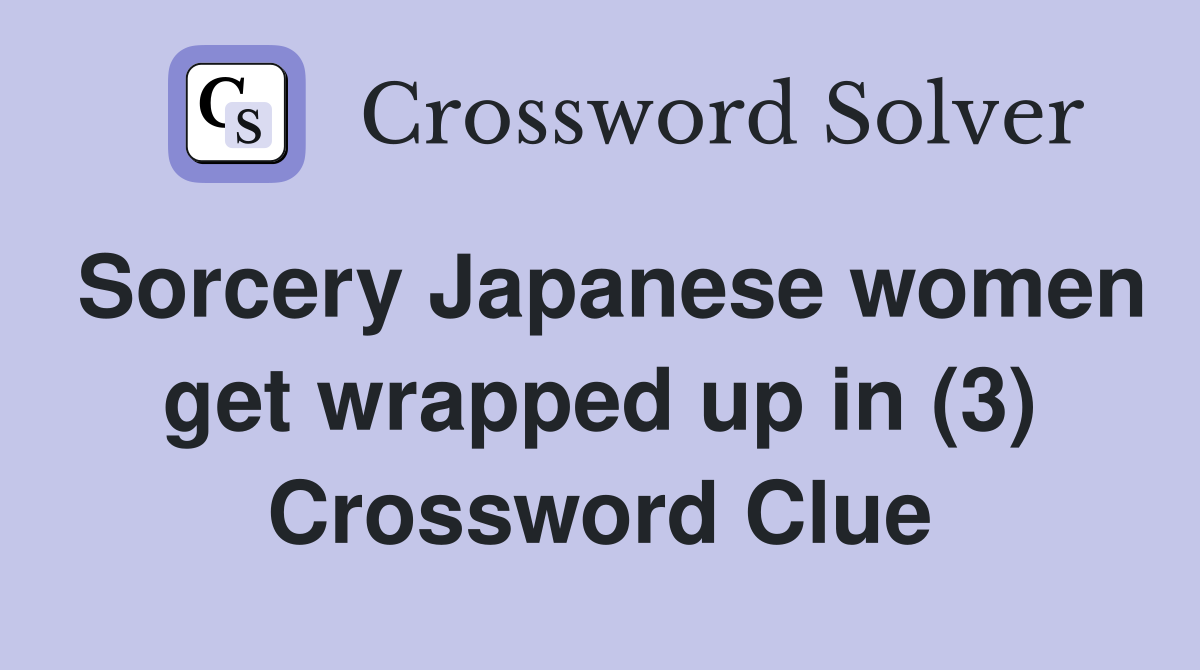 Sorcery Japanese women get wrapped up in (3) Crossword Clue