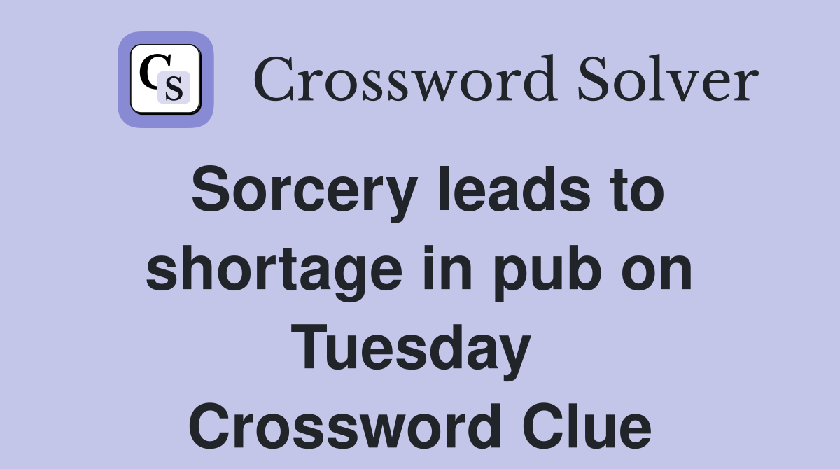 Sorcery leads to shortage in pub on Tuesday  Crossword Clue