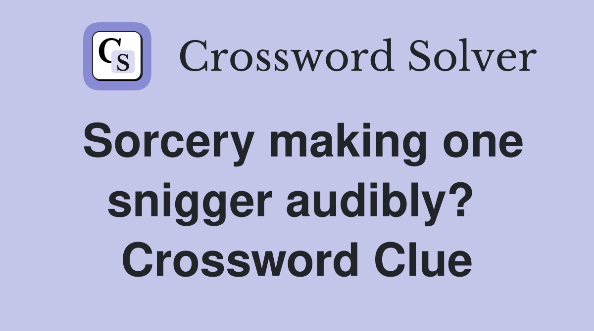 Sorcery making one snigger audibly?  Crossword Clue