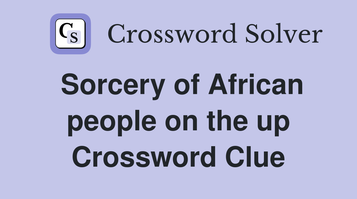 Sorcery of African people on the up Crossword Clue