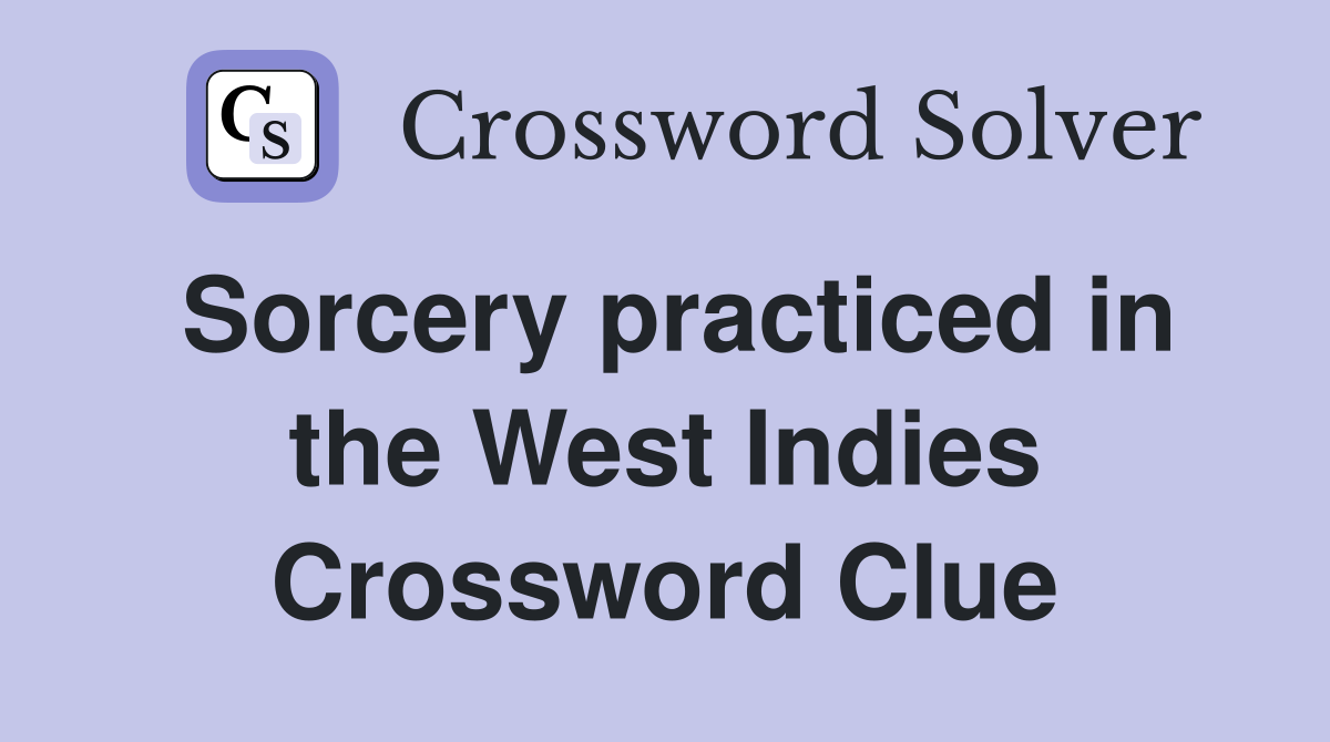 Sorcery practiced in the West Indies Crossword Clue