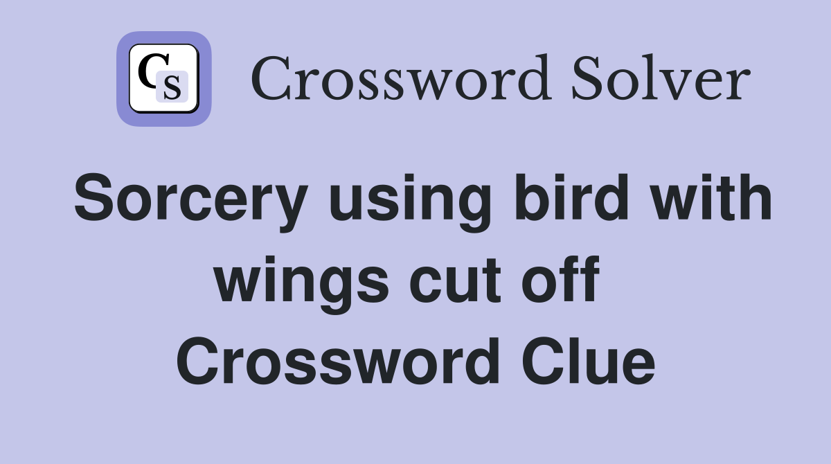 Sorcery using bird with wings cut off  Crossword Clue