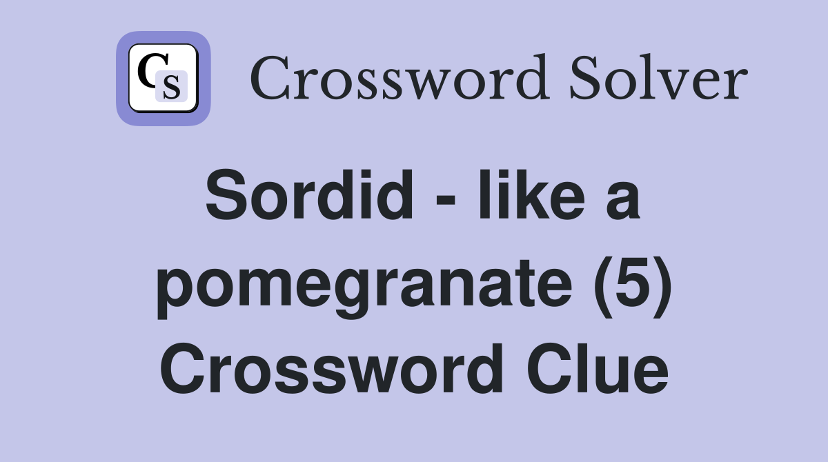 Sordid - like a pomegranate (5) Crossword Clue