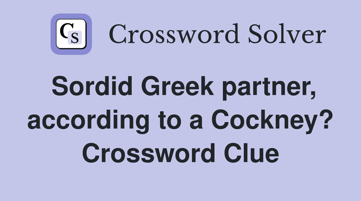 Sordid Greek partner, according to a Cockney? Crossword Clue
