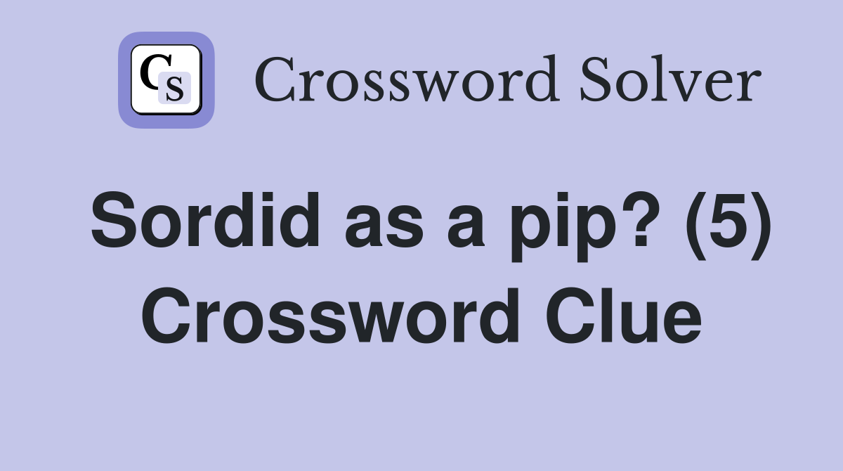 Sordid as a pip? (5) Crossword Clue