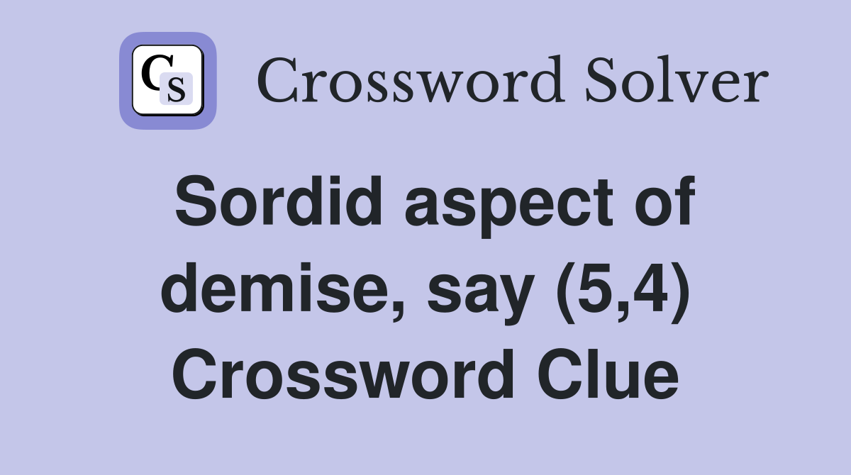 Sordid aspect of demise, say (5,4) Crossword Clue