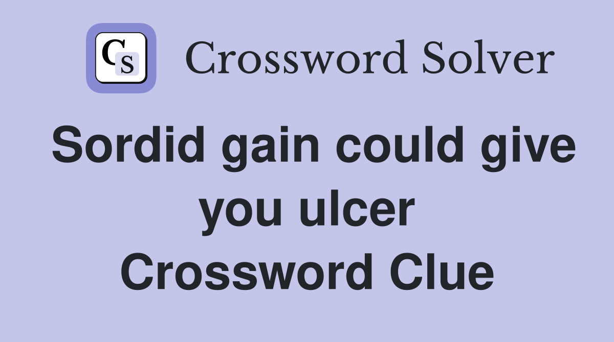 Sordid gain could give you ulcer Crossword Clue