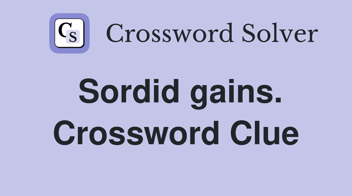 Sordid gains. Crossword Clue