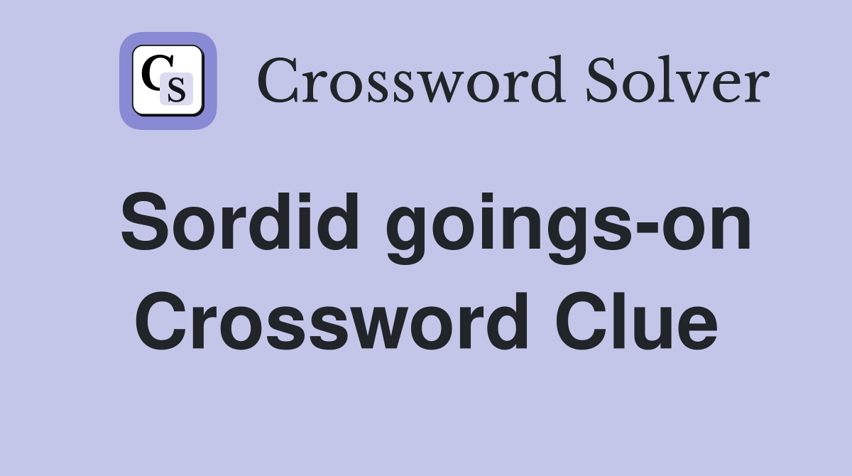 Sordid goings-on Crossword Clue
