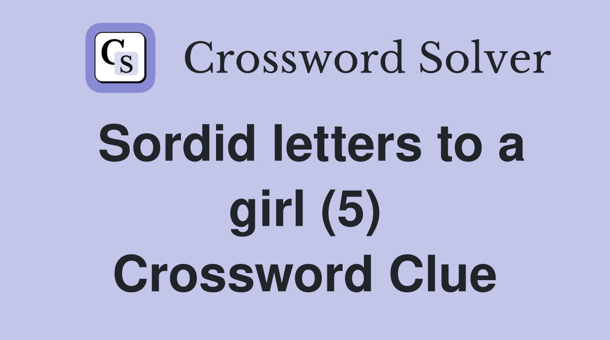 Sordid letters to a girl (5) Crossword Clue