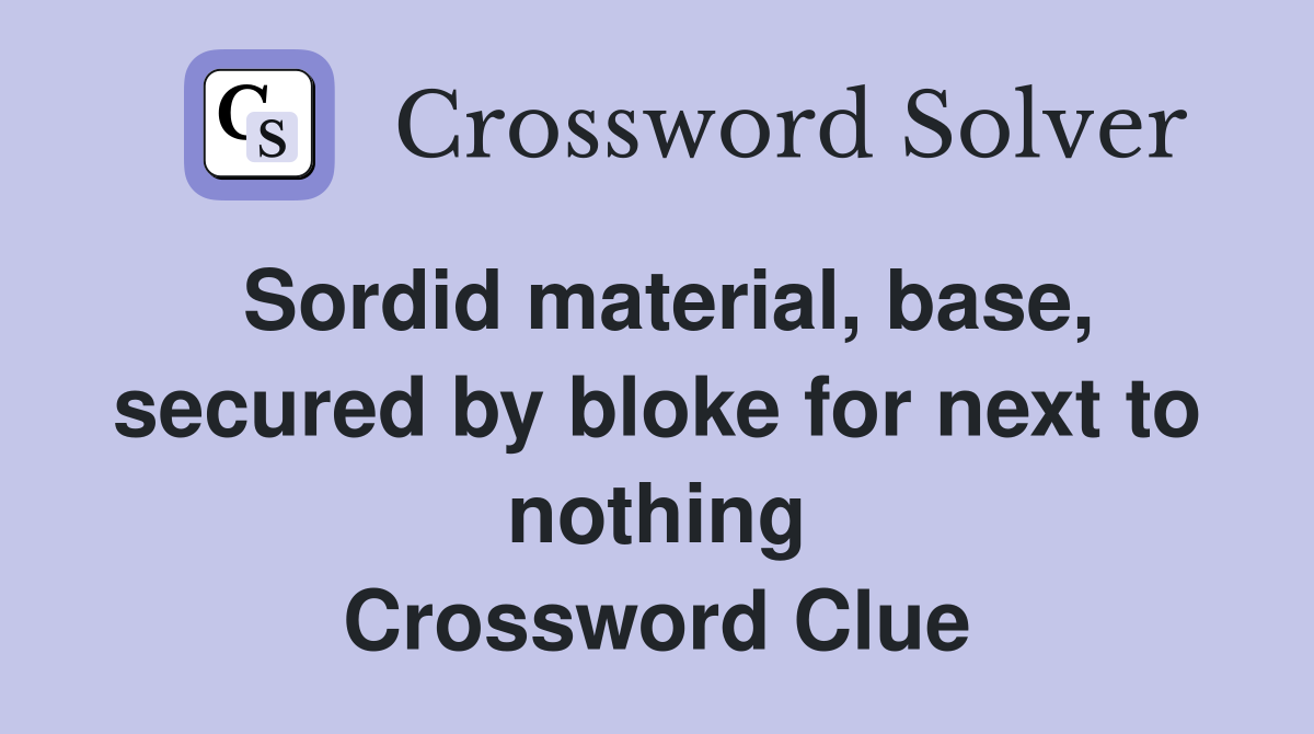 Sordid material, base, secured by bloke for next to nothing Crossword Clue