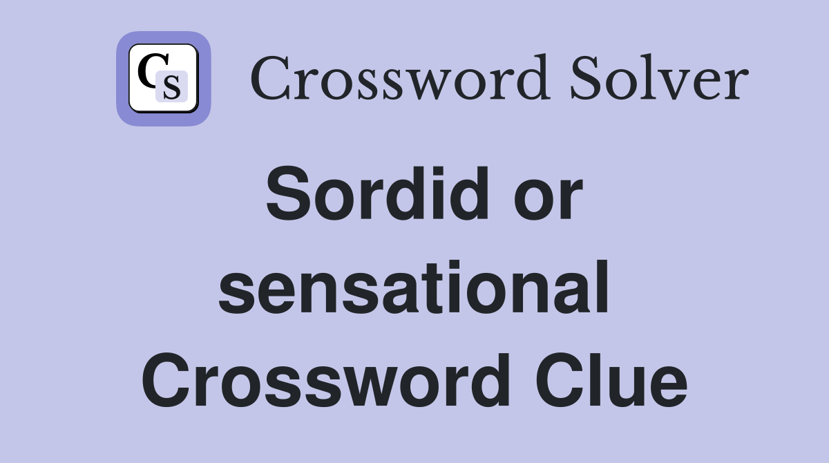 Sordid or sensational Crossword Clue