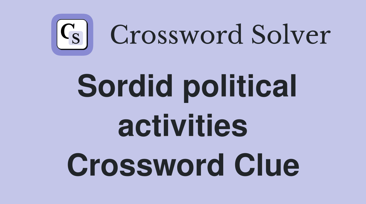 Sordid political activities Crossword Clue