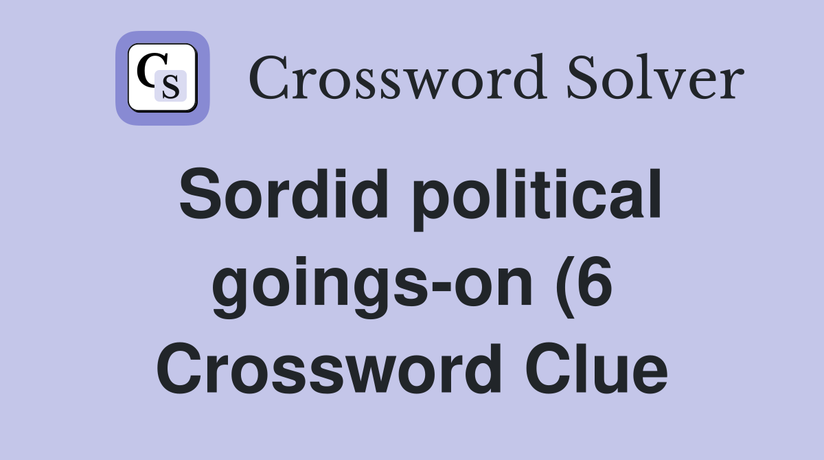 Sordid political goings on (6) Crossword Clue Answers Crossword Solver Sordid political goings on (6) Crossword Clue Answers Crossword Solver