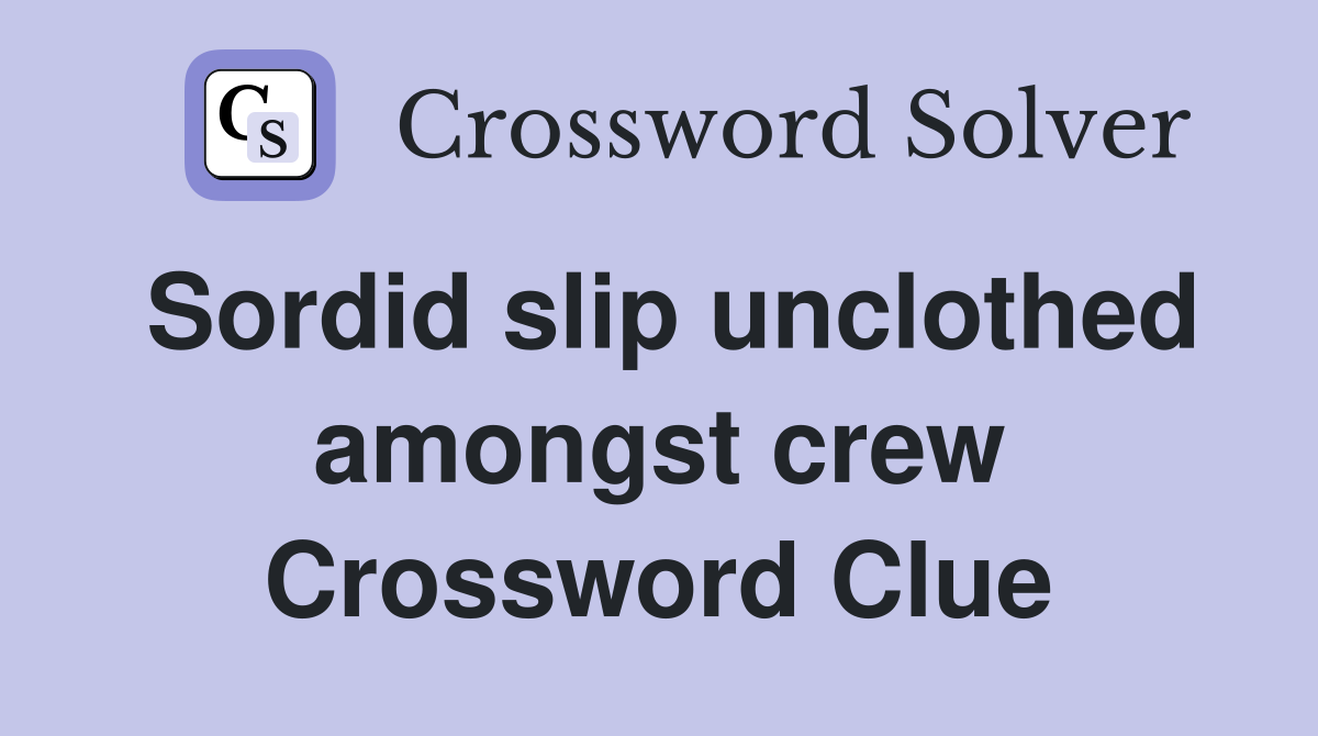 Sordid slip unclothed amongst crew Crossword Clue