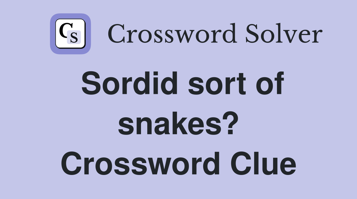 Sordid sort of snakes? Crossword Clue