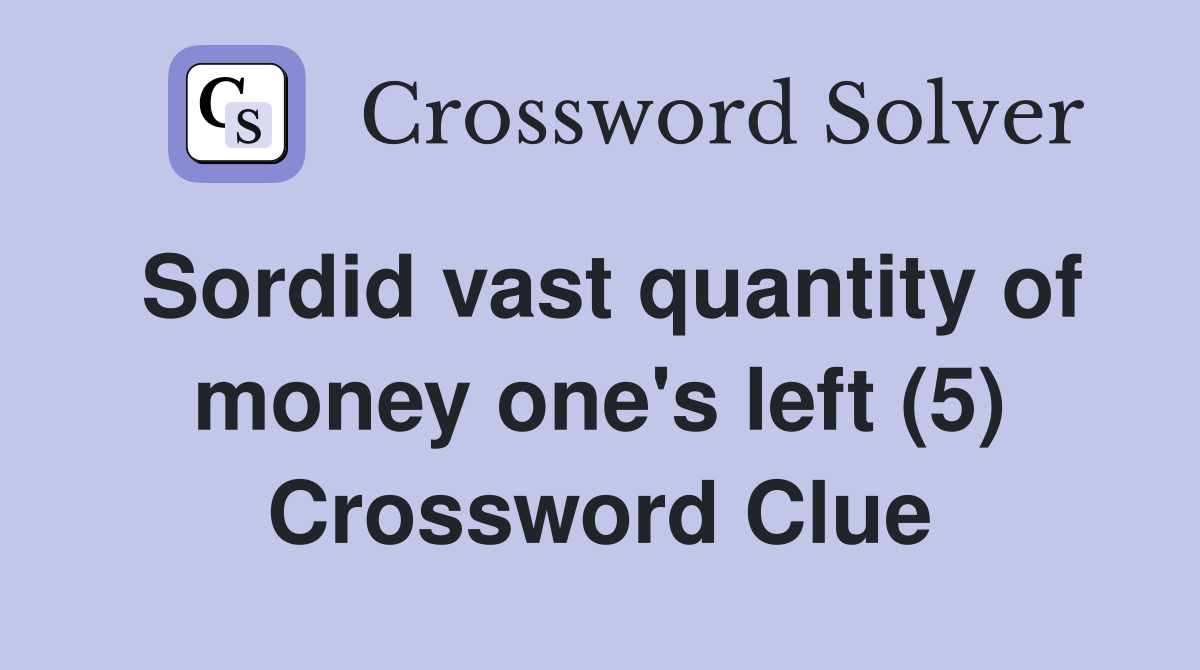 Sordid vast quantity of money one's left (5) Crossword Clue