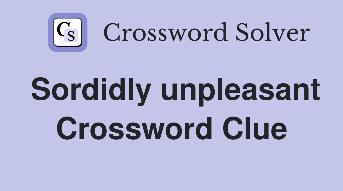 Sordidly unpleasant Crossword Clue