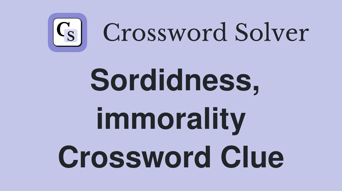 Sordidness, immorality Crossword Clue