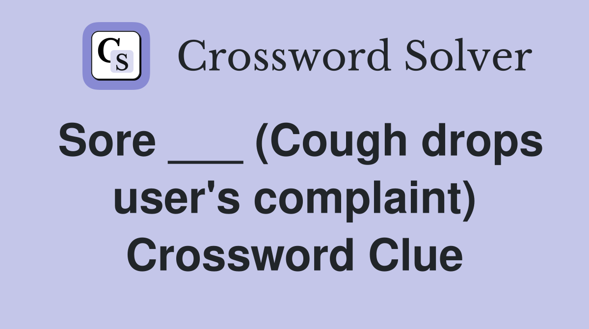 Sore ___ (Cough drops user's complaint) Crossword Clue