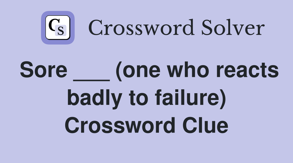 Sore ___ (one who reacts badly to failure) Crossword Clue
