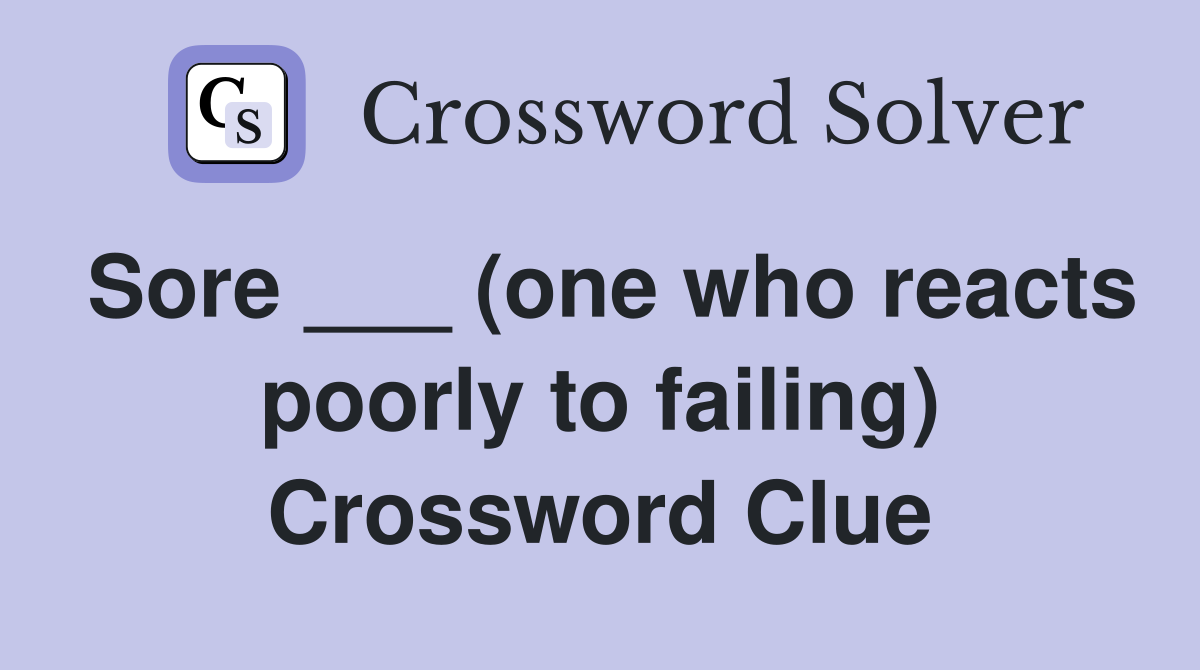 Sore ___ (one who reacts poorly to failing) Crossword Clue