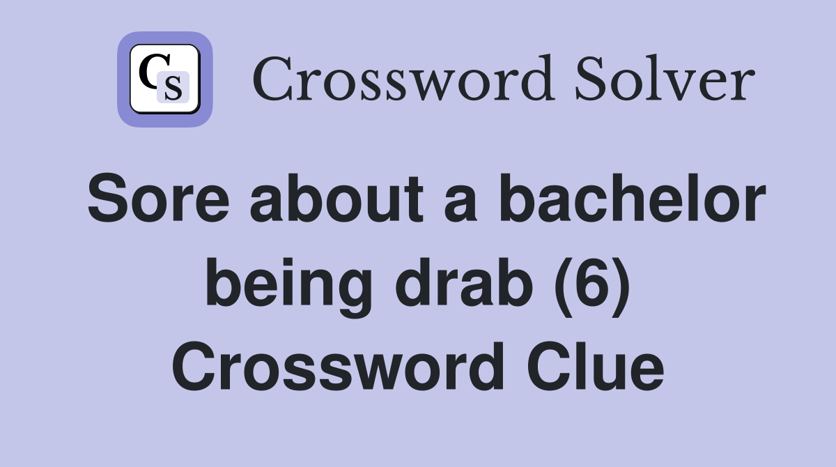 Sore about a bachelor being drab (6) Crossword Clue