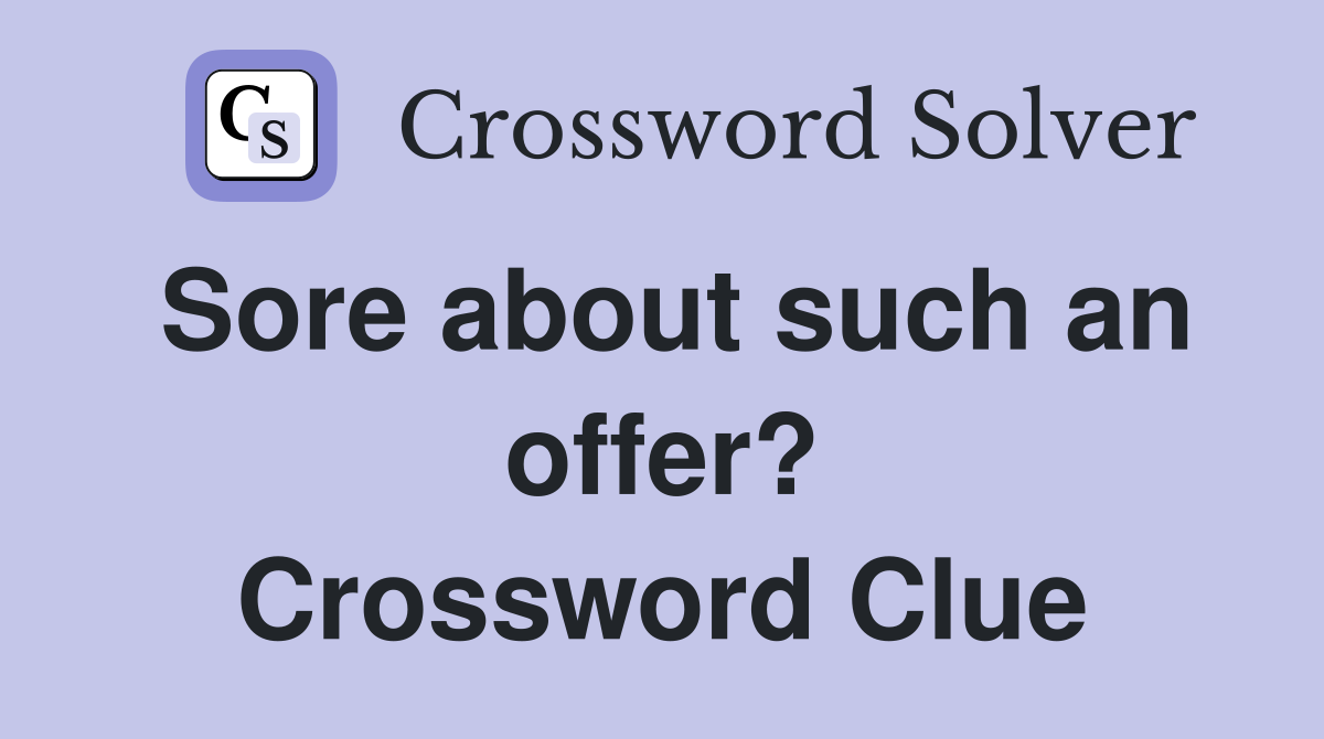 Sore about such an offer? Crossword Clue