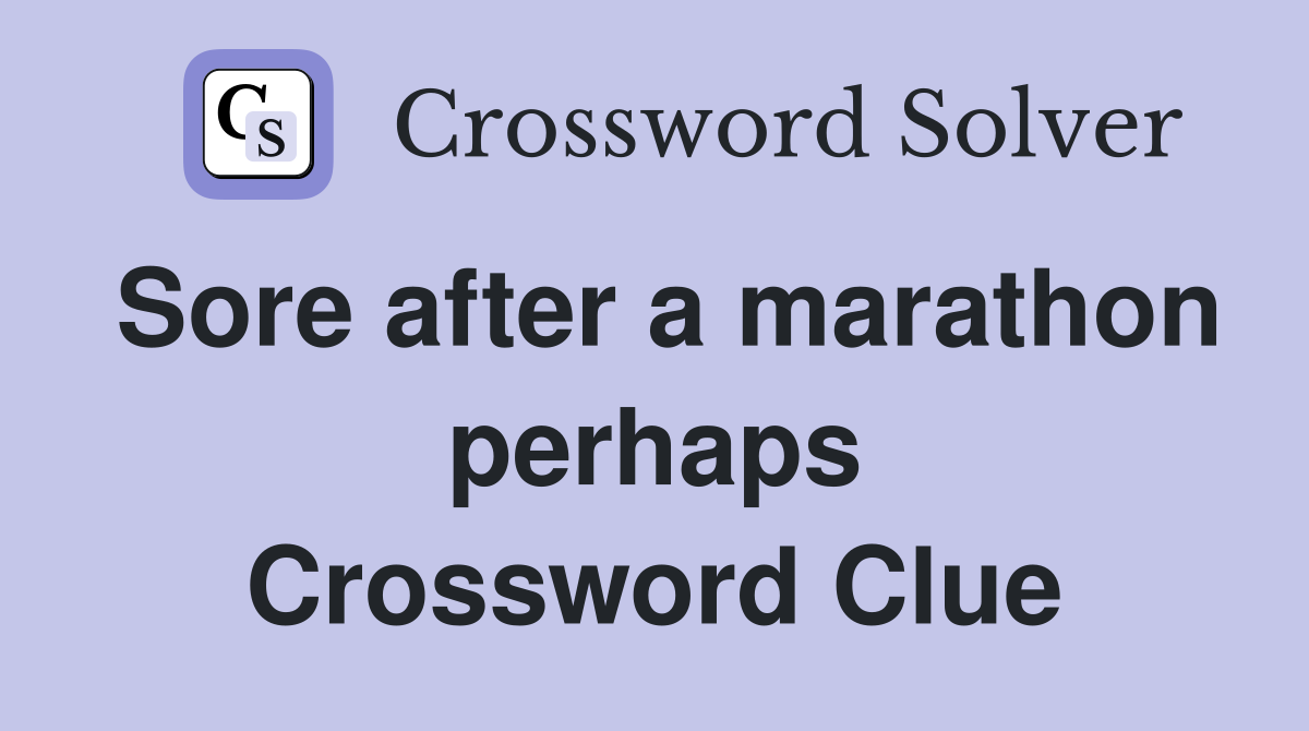 Sore after a marathon perhaps Crossword Clue