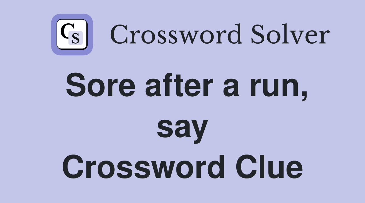 Sore after a run, say Crossword Clue