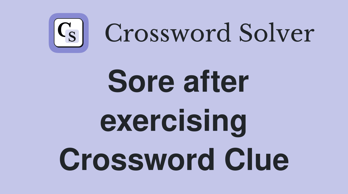 Sore after exercising Crossword Clue