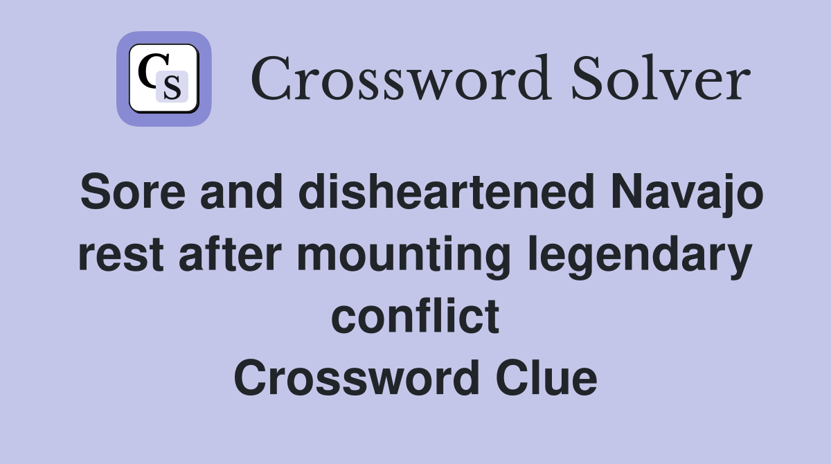 Sore and disheartened Navajo rest after mounting legendary conflict Crossword Clue