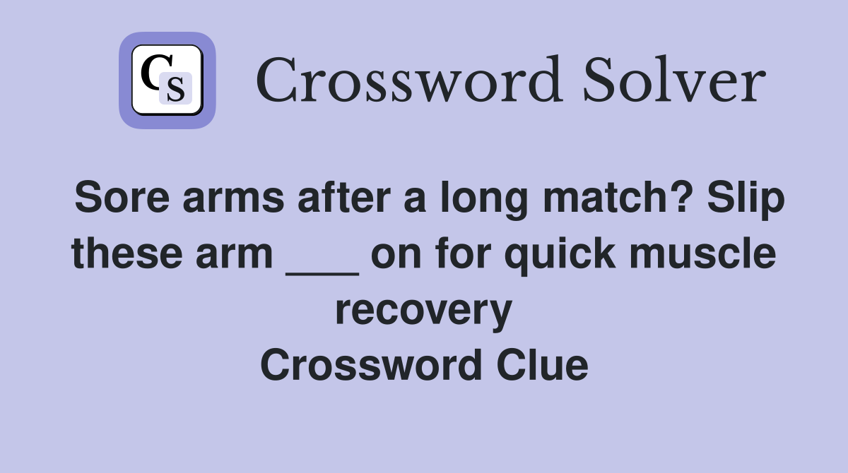 Sore arms after a long match? Slip these arm ___ on for quick muscle recovery Crossword Clue