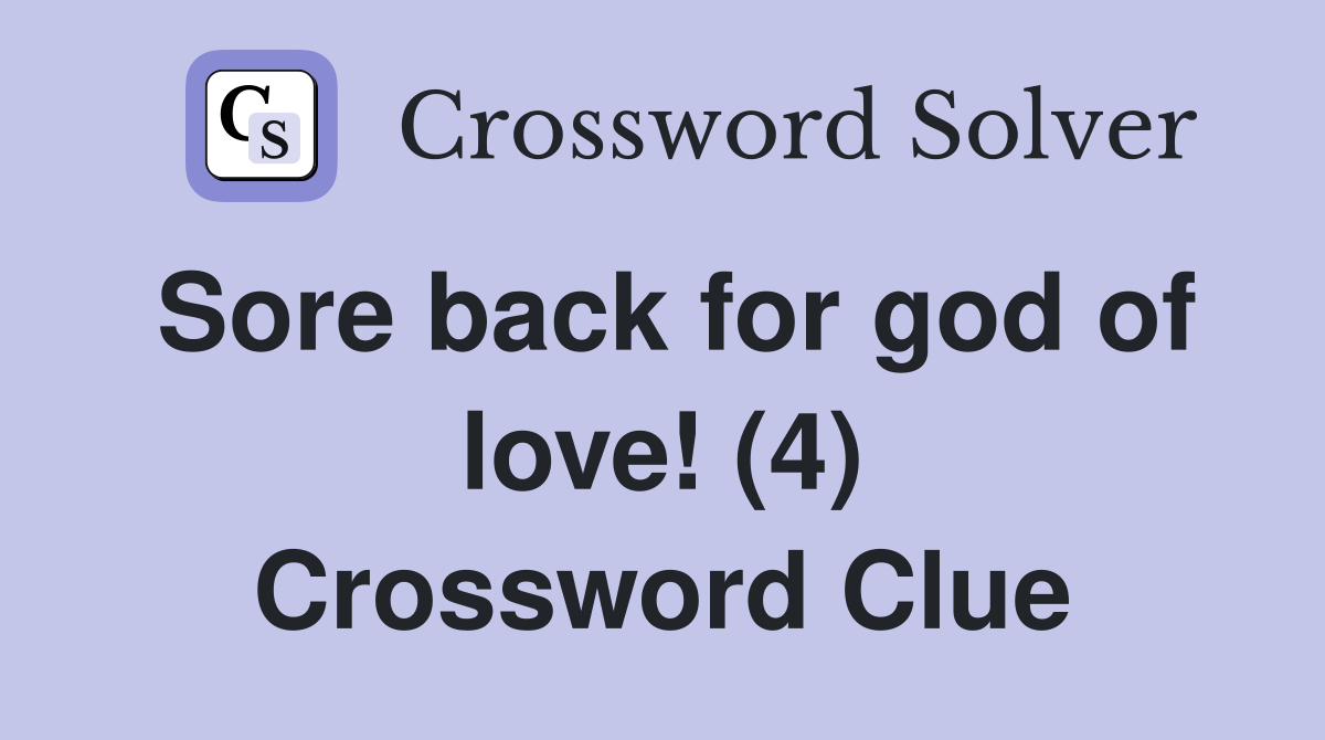 Sore back for god of love! (4) Crossword Clue
