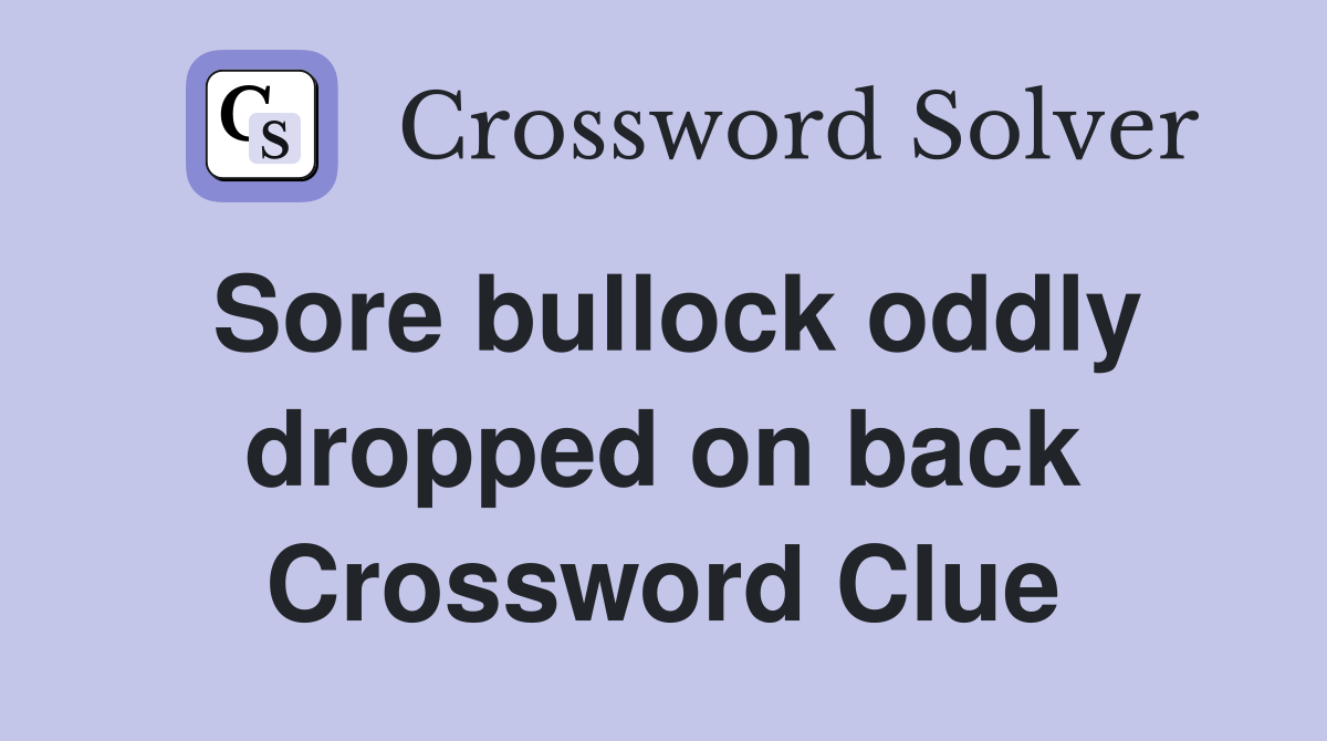 Sore bullock oddly dropped on back Crossword Clue