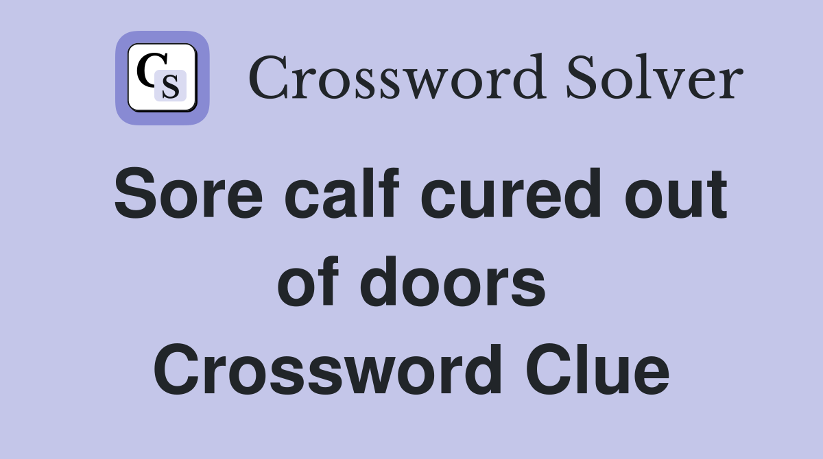 Sore calf cured out of doors Crossword Clue