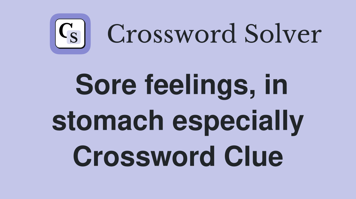 Sore feelings, in stomach especially Crossword Clue