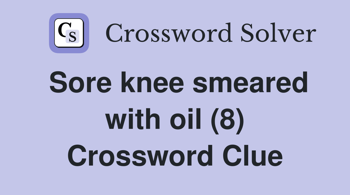 Sore knee smeared with oil (8) Crossword Clue