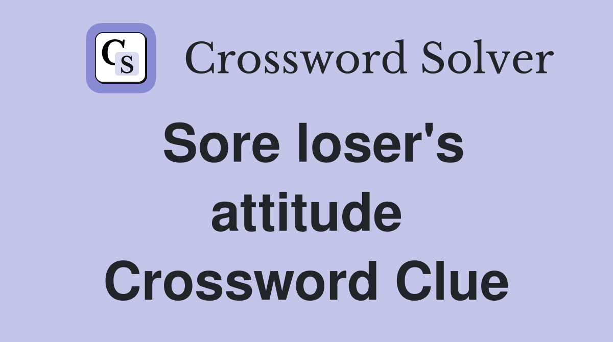 Sore loser's attitude Crossword Clue