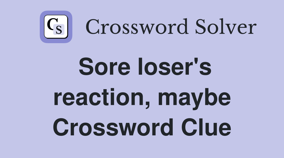 Sore loser's reaction, maybe Crossword Clue
