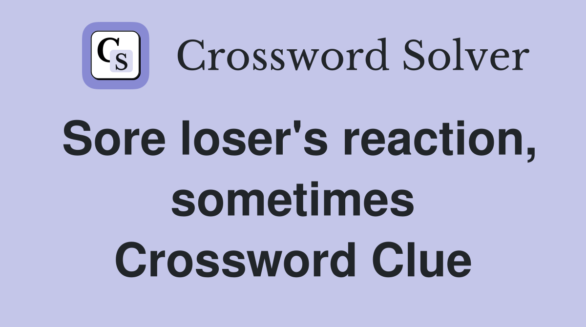 Sore loser's reaction, sometimes Crossword Clue