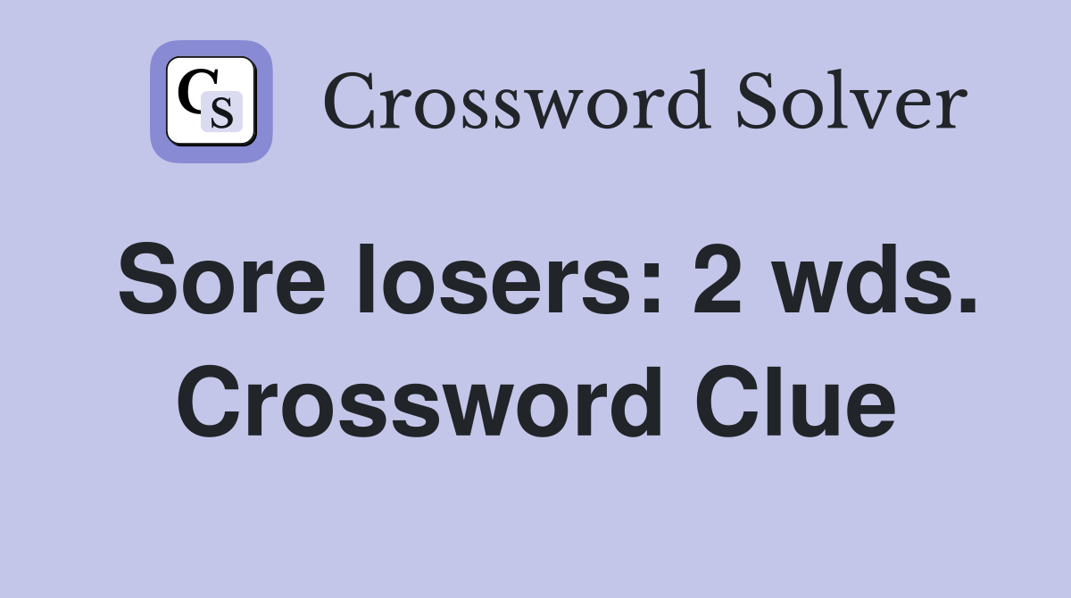 Sore losers: 2 wds. Crossword Clue