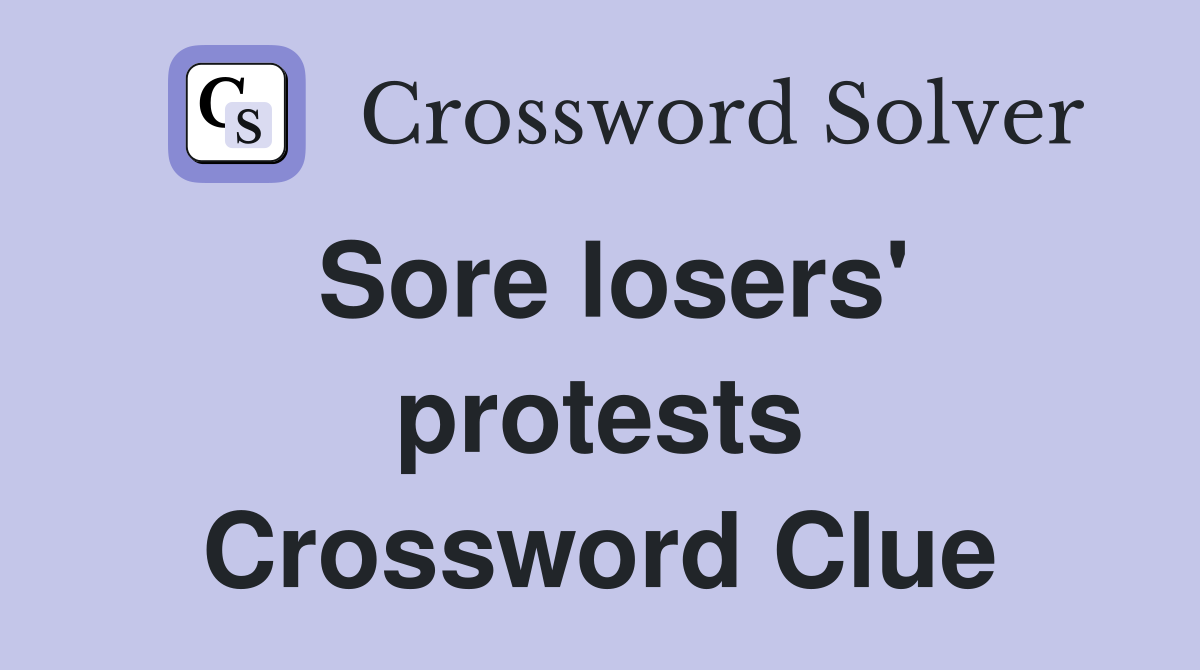 Sore losers' protests Crossword Clue