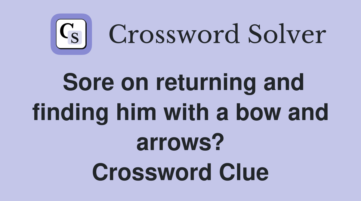 Sore on returning and finding him with a bow and arrows? Crossword Clue