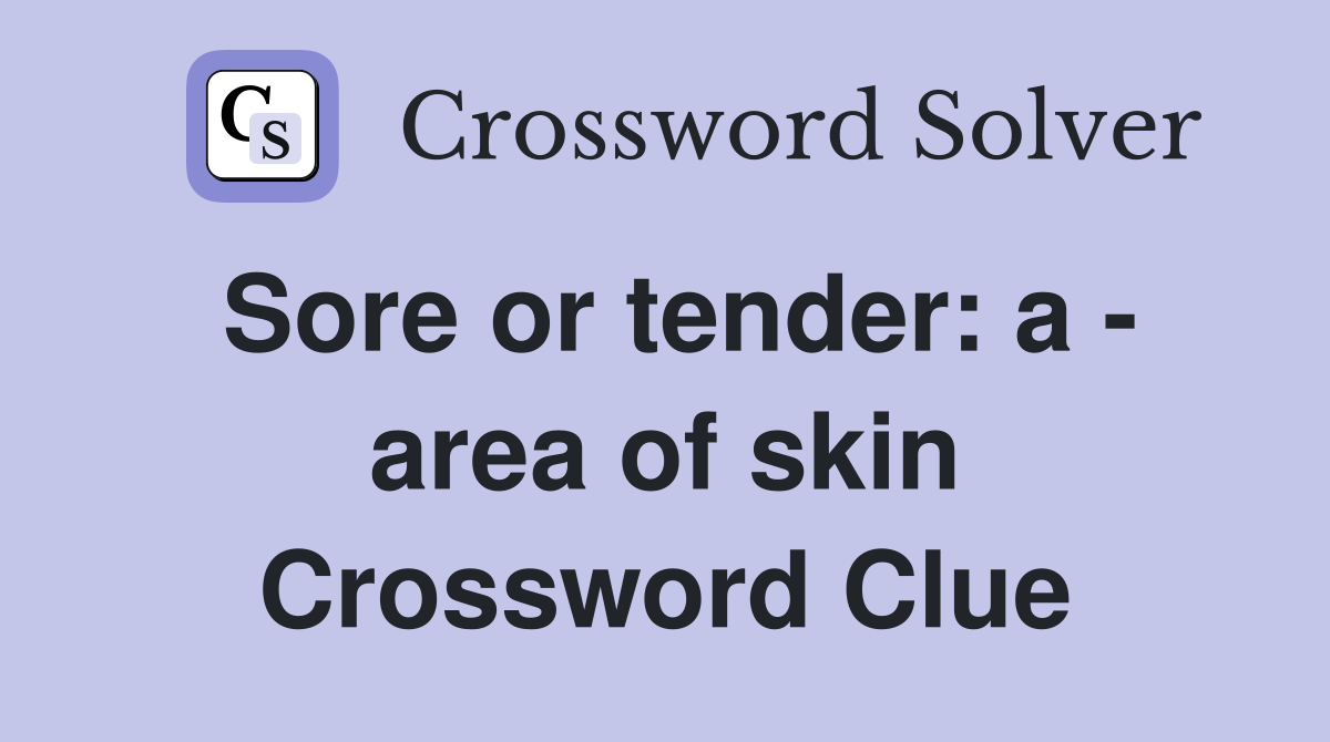 Sore or tender: a - area of skin Crossword Clue