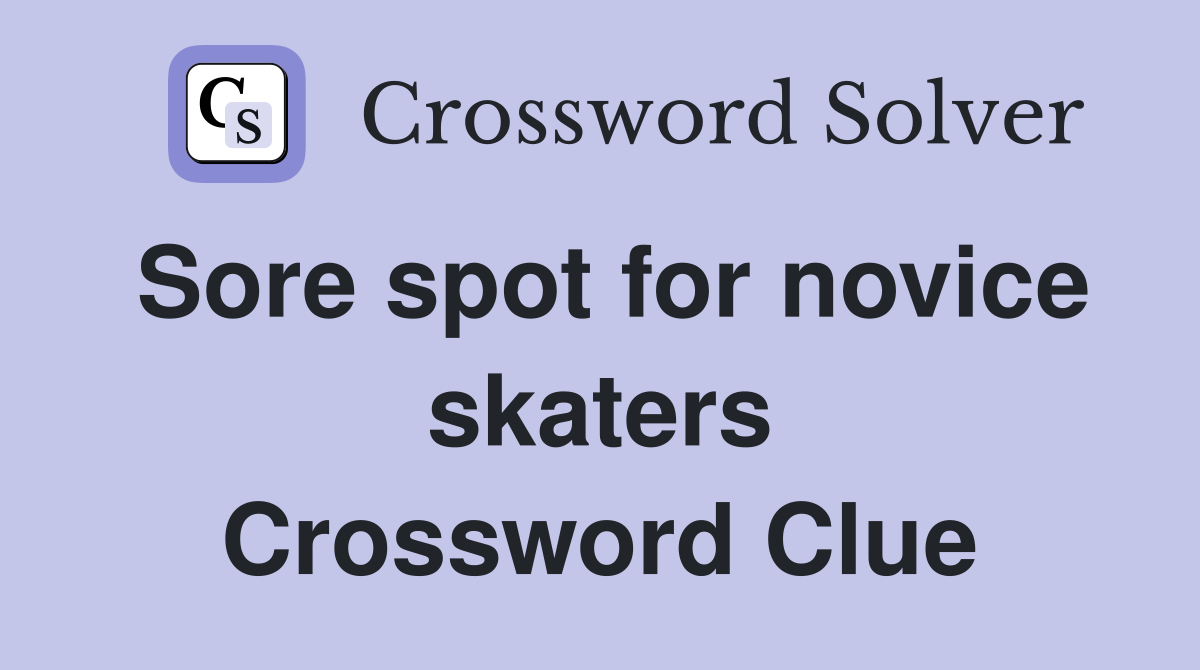 Sore spot for novice skaters Crossword Clue