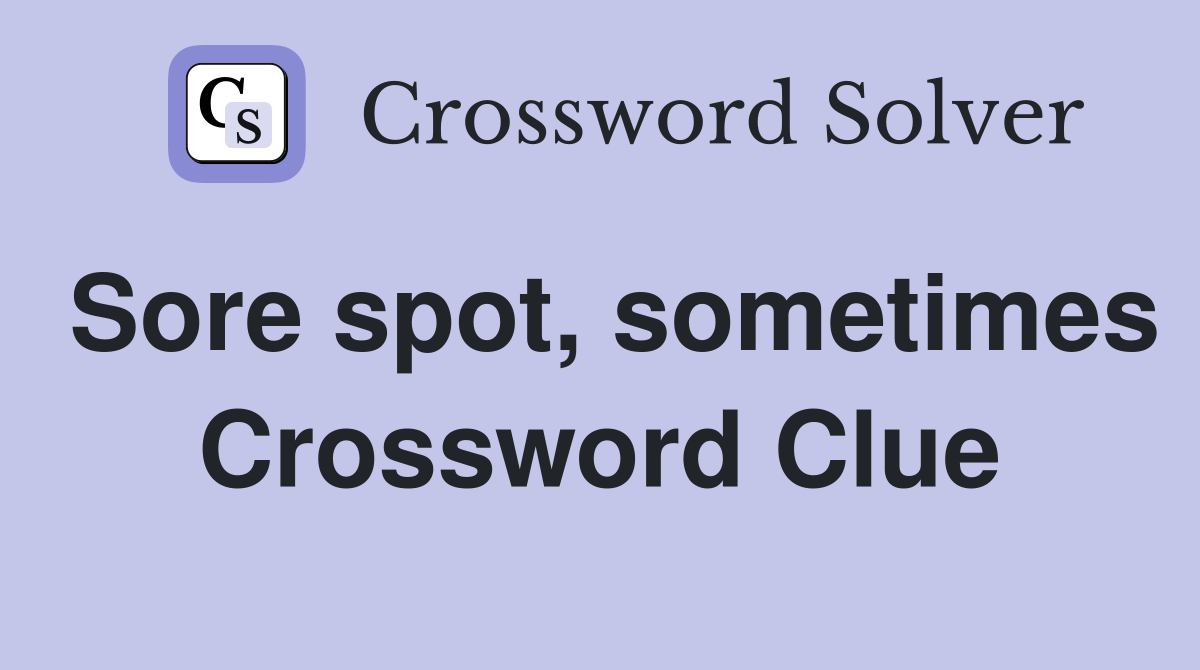 Sore spot, sometimes Crossword Clue